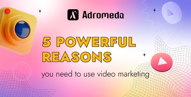 Five Powerful Reasons You Need to Use Video Marketing