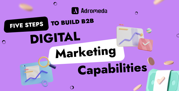 Five Steps To Build B2B Digital Marketing Capabilities